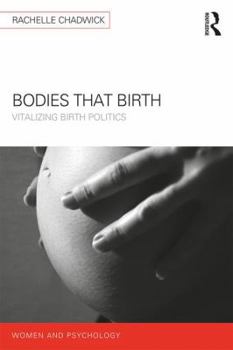 Bodies that Birth: Vitalizing Birth Politics - Book  of the Women and Psychology