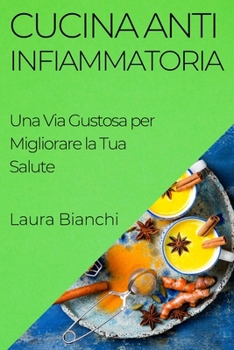 Cucina Antinfiammatoria: Una Via Gustosa per Migliorare la Tua Salute (Italian Edition)