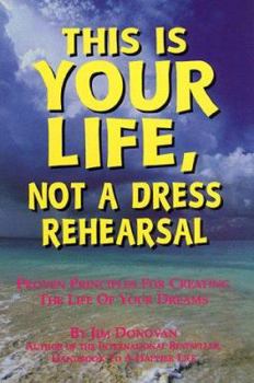 Paperback This is Your Life, Not a Dress Rehearsal: Proven Principles for Creating the Life of Your Dreams Book