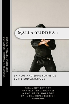 Malla-Yuddha : la plus ancienne forme de lutte sud-asiatique: Comment cet art martial traditionnel a évolué et son rôle dans l'autoprotection moderne ... pratiquants et les) (French Edition)