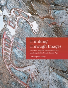 Paperback Thinking Through Images: Narrative, Rhythm, Embodiment and Landscape in the Nordic Bronze Age Book