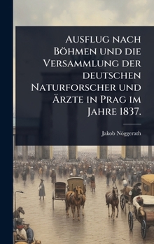 Ausflug nach Böhmen und die Versammlung der deutschen Naturforscher und Ã rzte in Prag im Jahre 1837. (German Edition)
