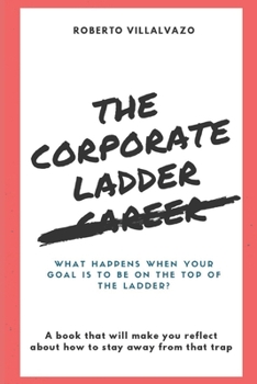 The Corporate Career Ladder: Pursue Happiness, not the Job Title.