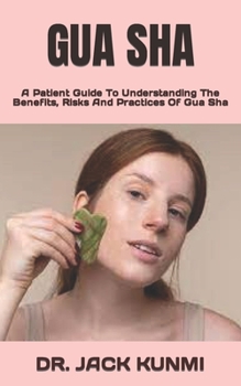 Paperback Gua Sha: A Patient Guide To Understanding The Benefits, Risks And Practices Of Gua Sha Book