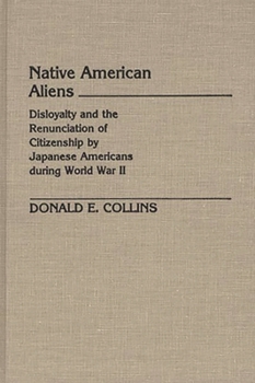 Hardcover Native American Aliens: Disloyalty and the Renunciation of Citizenship by Japanese Americans During World War II Book