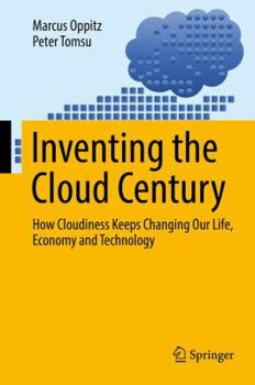Hardcover Inventing the Cloud Century: How Cloudiness Keeps Changing Our Life, Economy and Technology Book