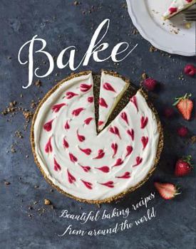 Hardcover Bake: Beautiful Baking Recipes from Around the World Book