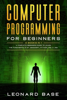 Paperback Computer Programming For Beginners: 4 Books in 1. A Complete Beginners Guide To Learn The Fundamentals Of JavaScript, Python, SQL & Java. Book