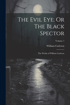 Paperback The Evil Eye; Or The Black Spector: The Works of William Carleton; Volume 1 Book