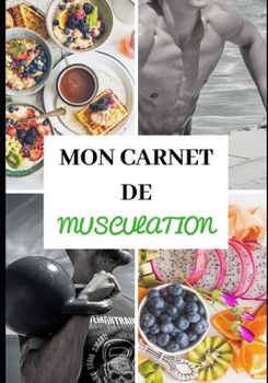 MON CARNET DE MUSCULATION: Nutrition - Entraînements - Sèche et prise de masse musculaire - Régime protéiné - Préparation physique et mentale - ... simple et efficace - Pro (French Edition)