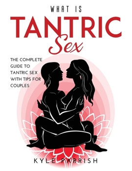 Paperback What Is Tantric Sex: The Complete Guide to Tantric Sex with Tips for Couples Book