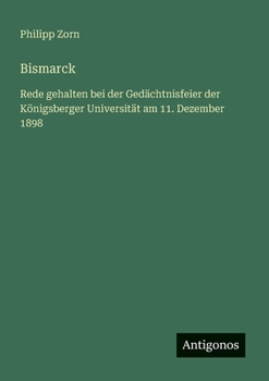 Paperback Bismarck: Rede gehalten bei der Gedächtnisfeier der Königsberger Universität am 11. Dezember 1898 [German] Book