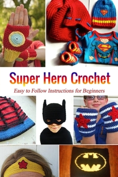 Paperback Super Hero Crochet: Easy to Follow Instructions for Beginners: A Present For Kids Book