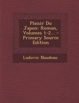 Paperback Plaisir Du Japon: Roman, Volumes 1-2... - Primary Source Edition [French] Book