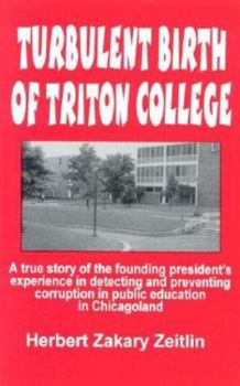 Paperback Turbulent Birth of Triton College: A True Story of How a California Dean Detects and Prevents Corruption in the Founding of a Public Community College Book