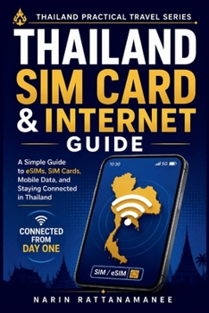 Thailand SIM Card & Internet Guide: A Simple Guide to eSIMs, SIM Cards, Mobile Data, and Staying Connected in Thailand (Thailand Practical Travel)