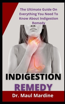 Paperback Indigestion Remedy: The Ultimate Guide On Everything You Need To Know About Indigestion Remedy Book