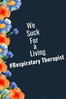 We Suck For A Living: Funny Respiratory Therapist Gift| Lined Journal Notebook (Better Than A Card)