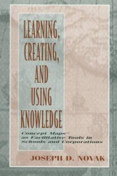 Paperback Learning, Creating, and Using Knowledge: Concept Maps(tm) as Facilitative Tools in Schools and Corporations Book