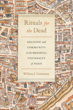 Rituals for the Dead: Religion and Community in the Medieval University of Paris - Book  of the Conway Lectures in Medieval Studies