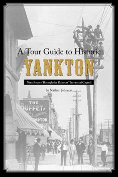 Paperback A Tour Guide to Historic Yankton: Nine Routes Through the Dakotas' Territorial Capital Book