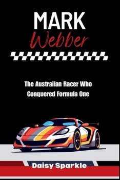 Mark Webber: The Australian Racer Who Conquered Formula One