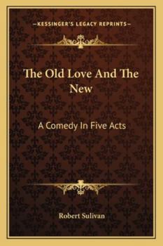 Paperback The Old Love And The New: A Comedy In Five Acts Book