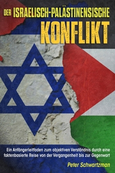 Paperback Der israelisch-palästinensische Konflikt: Ein Anfängerleitfaden zum objektiven Verständnis durch eine faktenbasierte Reise von der Vergangenheit bis z [German] Book