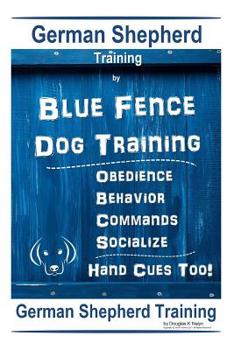 Paperback German Shepherd Training By Blue Fence Dog Training Obedience - Commands Behavior - Socialize Hand Cues Too! German Shepherd Training Book