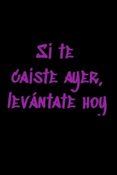 Si te caíste ayer, levántate hoy: Regalo De Cuaderno / Diario Forrado, 120 Páginas, 6x9, Tapa Blanda, Acabado Mate (Spanish Edition)