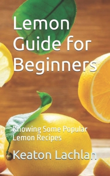 Paperback Lemon Guide for Beginners: Knowing Some Popular Lemon Recipes Book