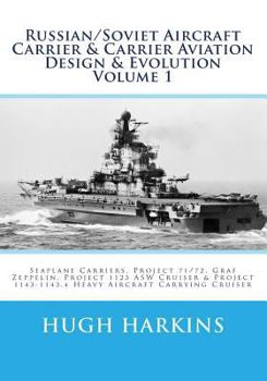 Paperback Russian/Soviet Aircraft Carrier & Carrier Aviation Design & Evolution Volume 1: Seaplane Carriers, Project 71/72, Graf Zeppelin, Project 1123 ASW Crui Book