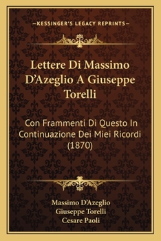 Paperback Lettere Di Massimo D'Azeglio A Giuseppe Torelli: Con Frammenti Di Questo In Continuazione Dei Miei Ricordi (1870) Book