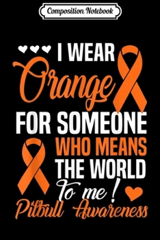 Composition Notebook: Orange For Someone Who Means World To Me - Pitbull Awareness  Journal/Notebook Blank Lined Ruled 6x9 100 Pages