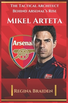 Paperback Mikel Arteta: The Tactical Architect Behind Arsenal's Rise Book