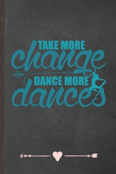 Paperback Take More Change Dance More Dances: Funny Dancer Dancing Lined Notebook Journal For Instructor Enthusiast, Unique Special Inspirational Birthday Gift, Book