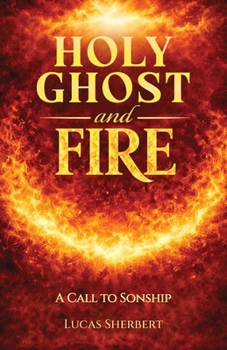 Paperback Holy Ghost And Fire: A Call to Sonship Book