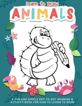 Dot To Dot Book For Kids: Learn To Draw and Color The Animals, Fun Dot to Dot Puzzles for Kids, Toddlers, Boys and Girls Ages 3-6