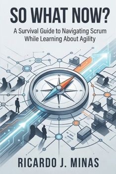 Paperback So What Now?: A Survival Guide to Navigating Scrum While Learning About Agility Book