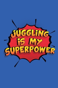 Juggling Is My Superpower: A 6x9 Inch Softcover Diary Notebook With 110 Blank Lined Pages. Funny Juggling Journal to write in. Juggling Gift and SuperPower Design Slogan