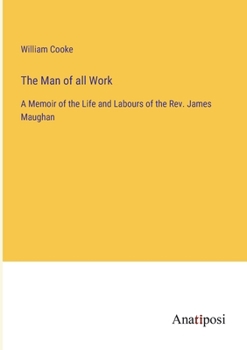 Paperback The Man of all Work: A Memoir of the Life and Labours of the Rev. James Maughan Book