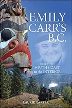 Paperback Emily Carr's B.C.: Book Three - South Coast to the Interior Book