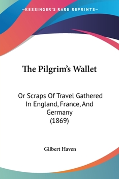 Paperback The Pilgrim's Wallet: Or Scraps Of Travel Gathered In England, France, And Germany (1869) Book