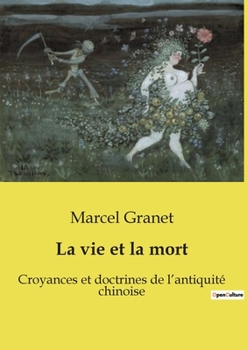 La vie et la mort: Croyances et doctrines de l'antiquité chinoise