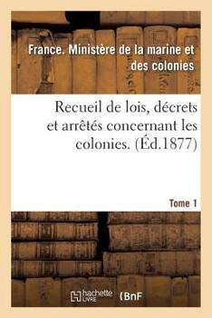 Paperback Recueil de Lois, Décrets Et Arrêtés Concernant Les Colonies. Tome 1 [French] Book