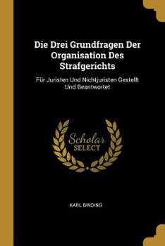 Paperback Die Drei Grundfragen Der Organisation Des Strafgerichts: Für Juristen Und Nichtjuristen Gestellt Und Beantwortet [German] Book