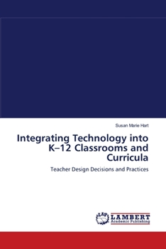 Integrating Technology into K–12 Classrooms and Curricula: Teacher Design Decisions and Practices