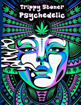 Paperback Trippy Stoner Psychedelic Coloring Book: Marijuana Lovers Themed Adult Coloring Book for Absolute Relaxation and Stress Relief Book