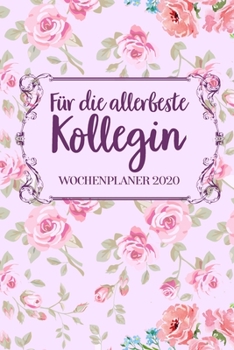 Für die aller beste Kollegin Wochenplaner 2020: DIN A5 schönes Notizheft | 110 Seiten liniertes Notizbuch für die beste Kollegin | Geschenkidee für ... | Abschiedsgeschenk Kollegen (German Edition)