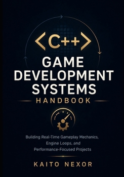 Paperback C++ Game Development Systems Handbook: Building Real-Time Gameplay Mechanics, Engine Loops, and Performance-Focused Projects Book